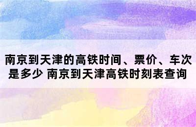 南京到天津的高铁时间、票价、车次是多少 南京到天津高铁时刻表查询